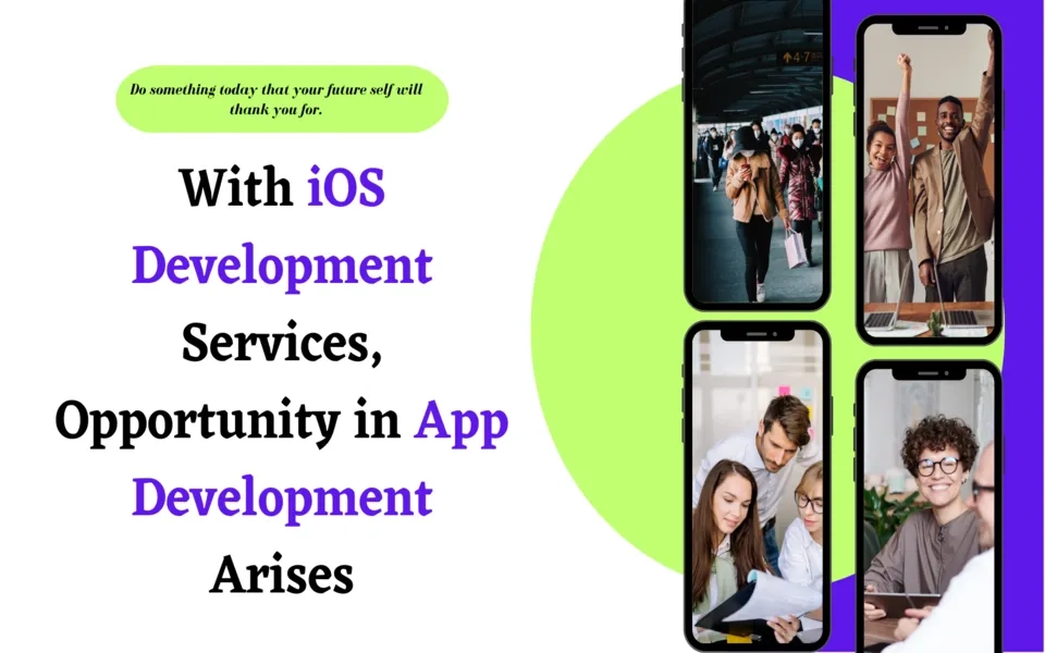 With iOS Development Services, Opportunity in App Development Arises