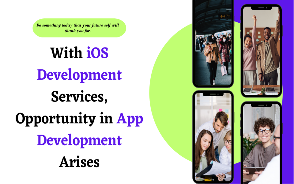 With iOS Development Services, Opportunity in App Development Arises