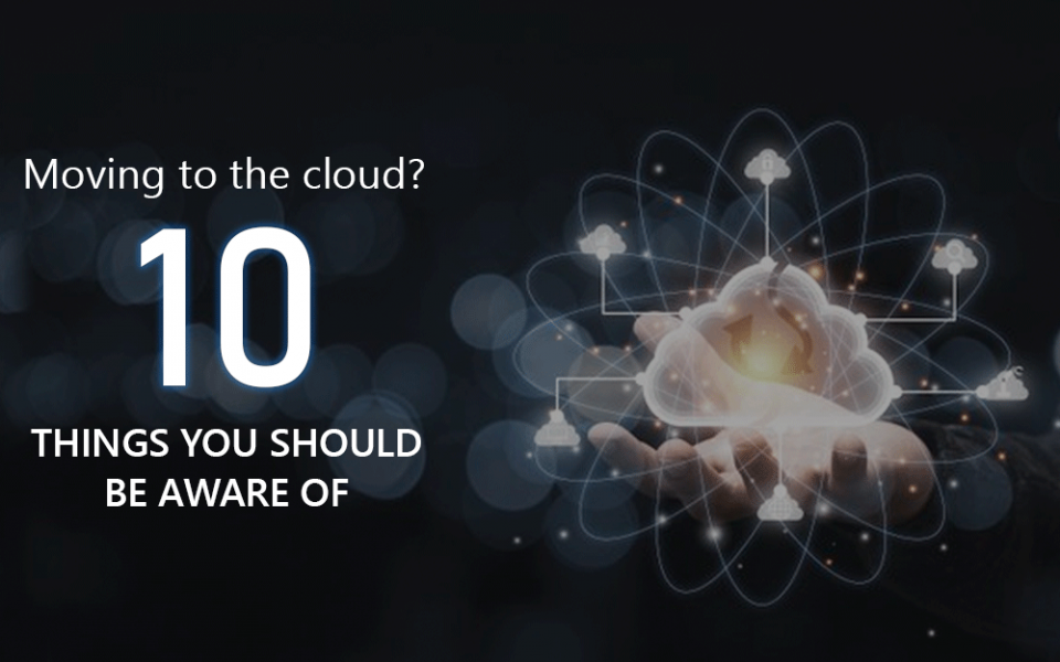 Moving to the cloud: Here are 10 things you should be aware of