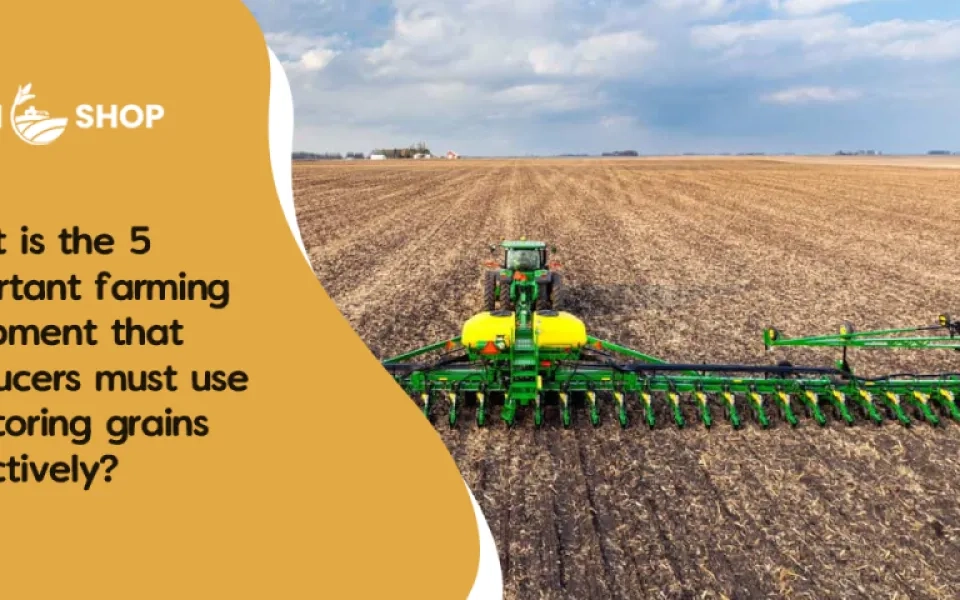 What is the 5 important farming equipment that producers must use for storing grains effectively