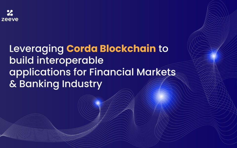 Leveraging Corda Blockchain to build interoperable applications for Financial Markets & Banking Industry