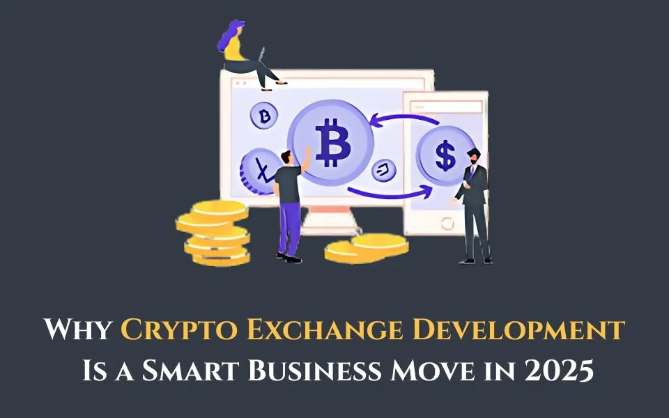 Why Crypto Exchange Development Is a Smart Business Move in 2025