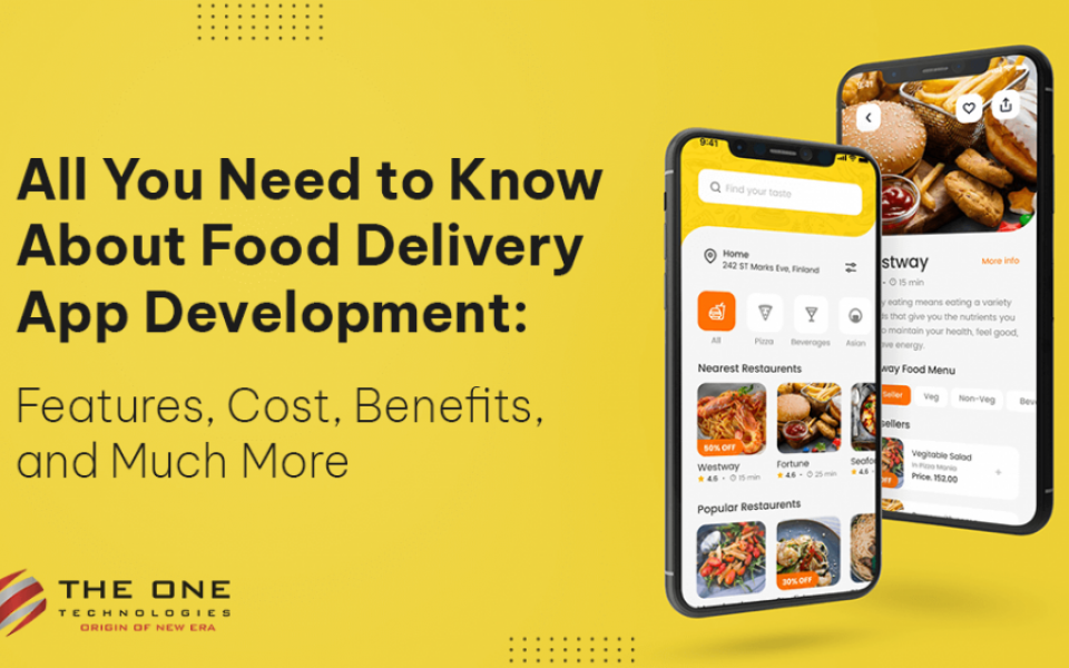 All You Need to Know About Food Delivery App Development: Features, Cost, Benefits, and Much More