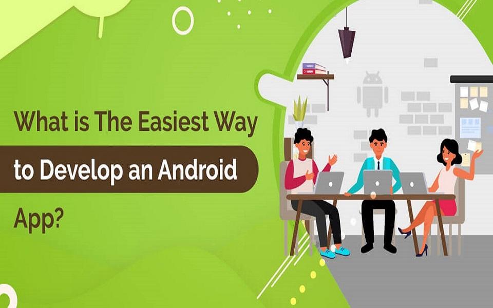 How to Develop an Android App Easiest Way?