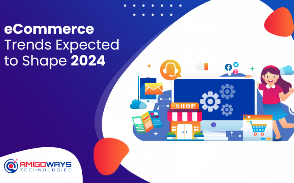 Ecommerce Trends Expected to Shape In 2024 – Amigoways