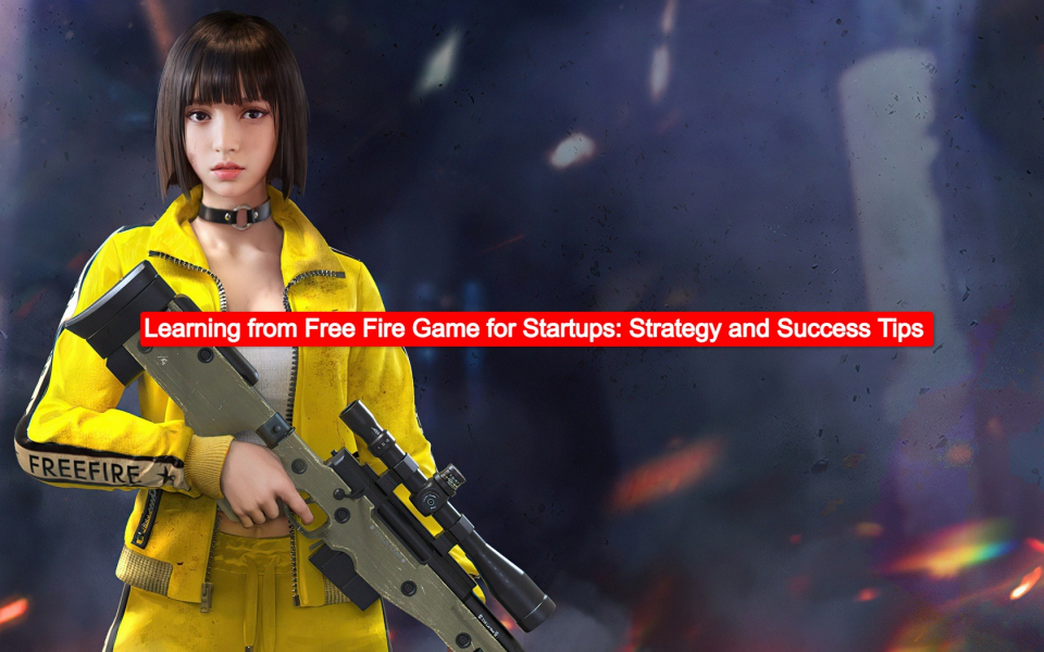 Learning from Free Fire Game for Startups: Strategy and Success Tips