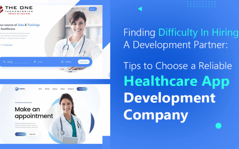 Finding Difficulty In Hiring A Development Partner: Tips to Choose a Reliable Healthcare App Development Company