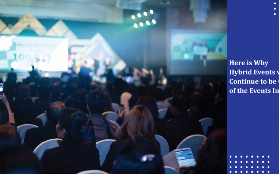 Here is Why Hybrid Events will Continue to be the Future of the Events Industry