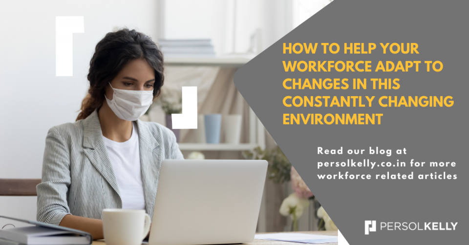 HOW TO HELP YOUR WORKFORCE ADAPT TO CHANGES IN THIS CONSTANTLY CHANGING ENVIRONMENT