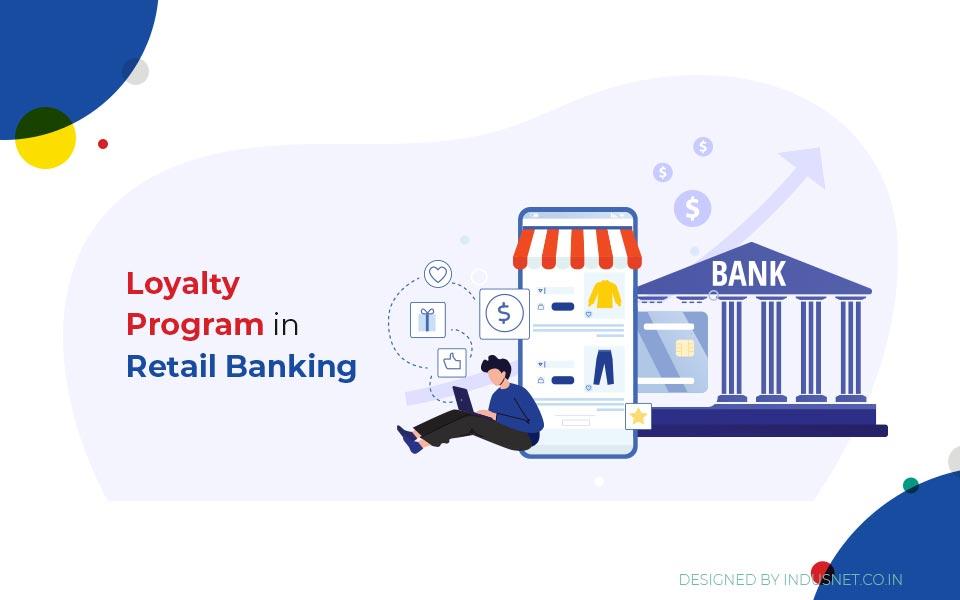 How To Develop A Successful Loyalty Program For Retail Banks?