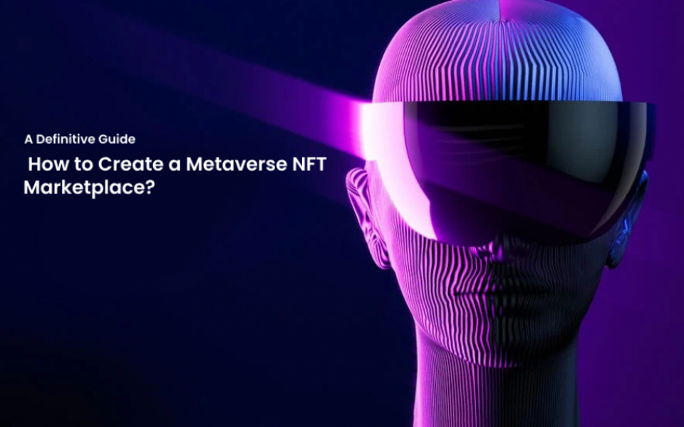  How to Create a Metaverse NFT Marketplace? A Definitive Guide