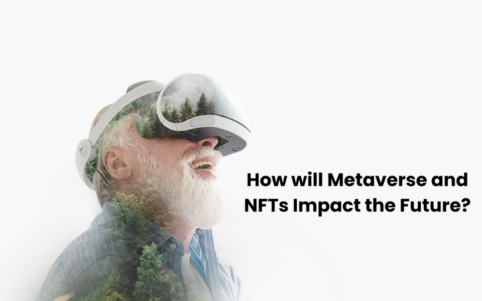 How will Metaverse and NFTs Impact the Future?