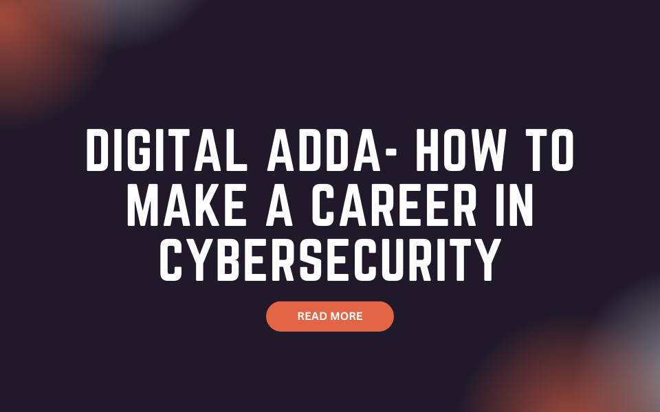 Digital Adda - How to Make a Career in Cybersecurity