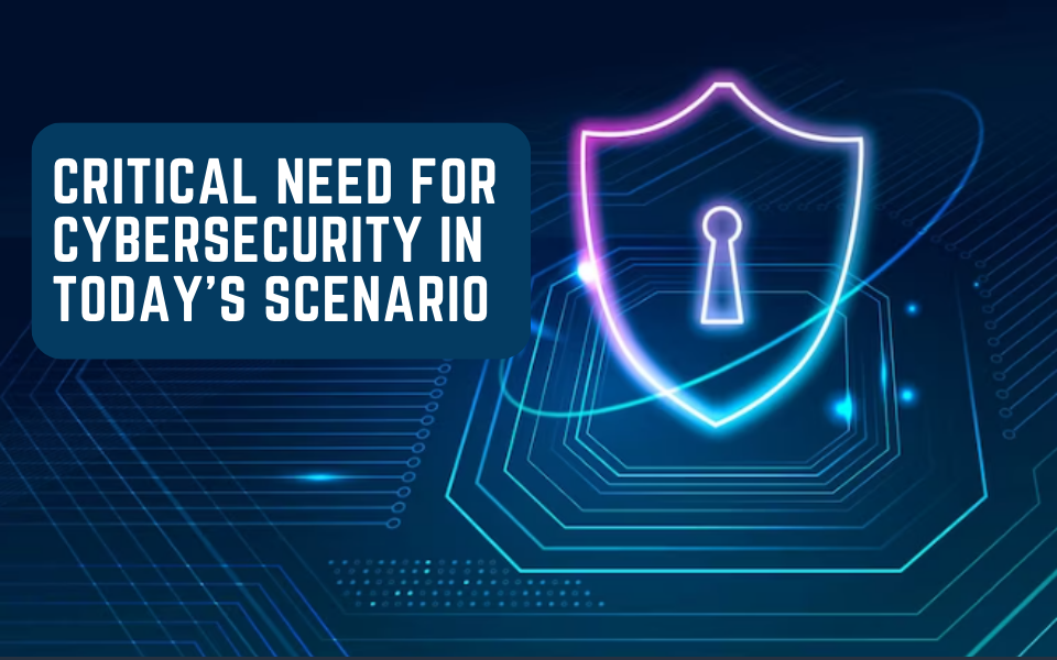 Critical Need for Cybersecurity in Today’s Scenario