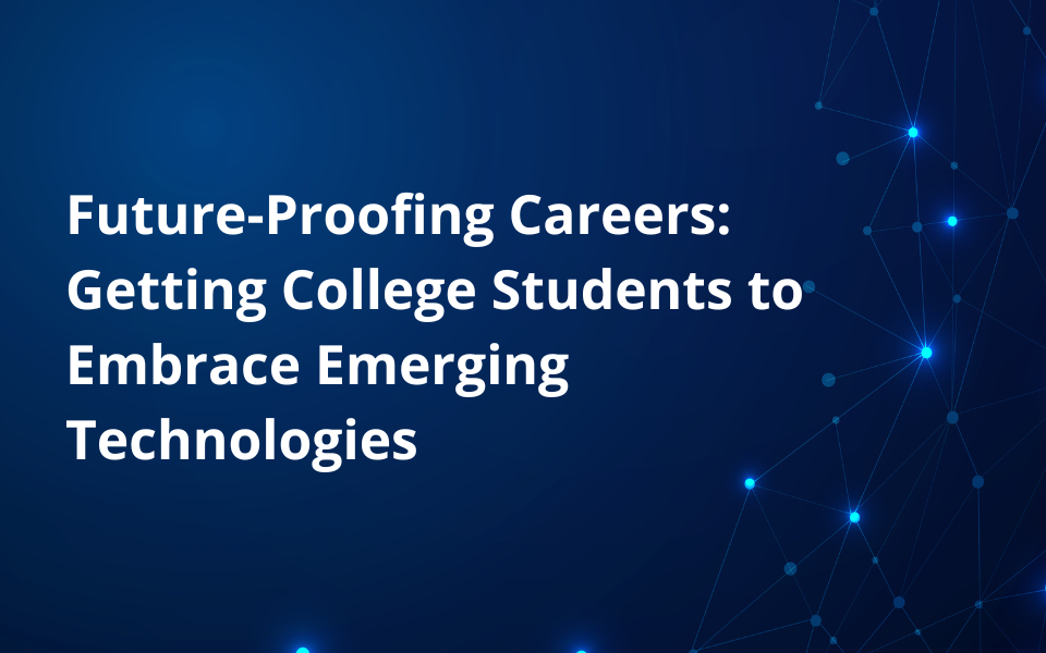 Future-Proofing Careers: Getting College Students to Embrace Emerging Technologies