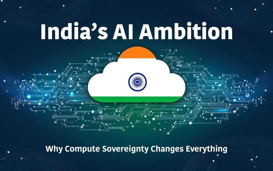 India’s AI Ambition: Why Compute Sovereignty Changes Everything
