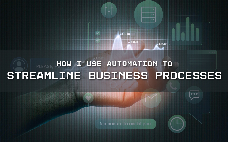 How I Use Automation to Streamline Business Processes