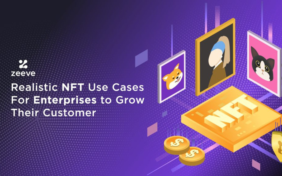 Realistic NFT Use Cases For Enterprises to Grow Their Customer Base