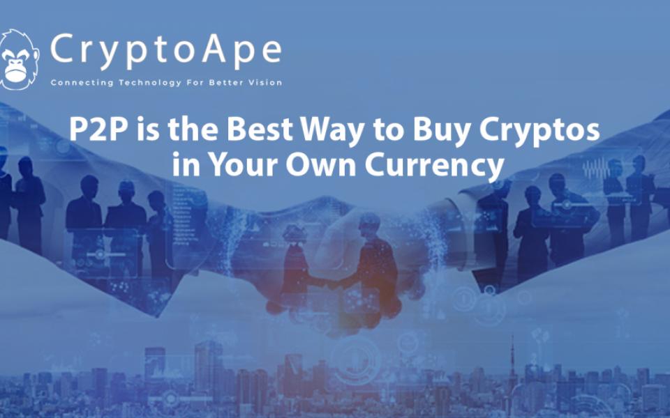 What is the Reason Why P2P is the Best Way to Buy Cryptos in Your Own Currency?