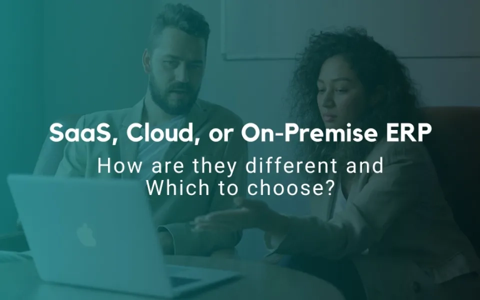 SaaS, Cloud, or On-Premise ERP How are they different and Which to choose?