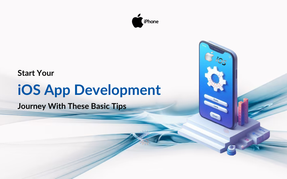 Start Your iOS App Development Journey With These Basic Tips!