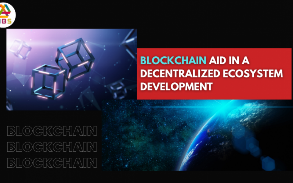 How Does Blockchain Aid In A Decentralized Ecosystem Development? 