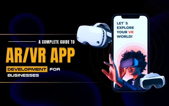 A Complete Guide to AR/VR App Development for Businesses in 2025
