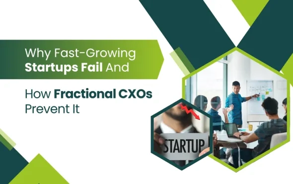 Why Fast-Growing Startups Fail and How Fractional CXOs Prevent It