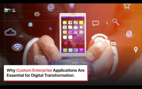 Why Custom Enterprise Applications Are Essential for Digital Transformation