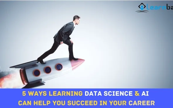 5 Ways Learning Data Science & AI Can Help You Succeed In Your Career