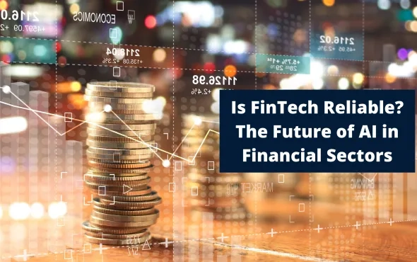 Is FinTech Reliable? The Future of AI in Financial Sectors