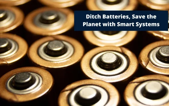 Ditch Batteries, Save the Planet with Smart Systems