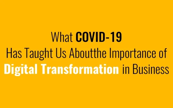  What COVID-19 Has Taught Us About the Importance of Digital Transformation in Business
