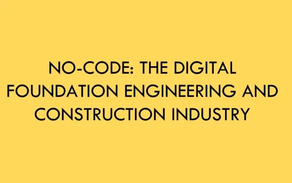 No-Code: The digital foundation Engineering and Construction Industry needs!