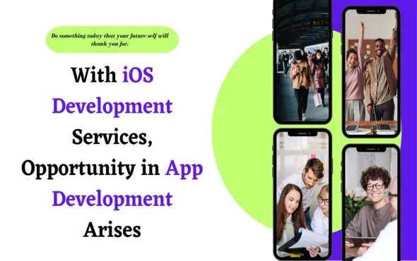 With iOS Development Services, Opportunity in App Development Arises