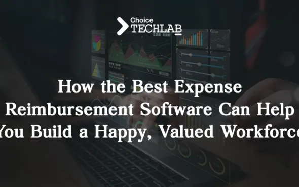 How the Best Expense Reimbursement Software Can Help You Build a Happy, Valued Workforce